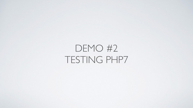 DEMO #2
TESTING PHP7
