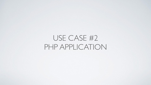 USE CASE #2
PHP APPLICATION
