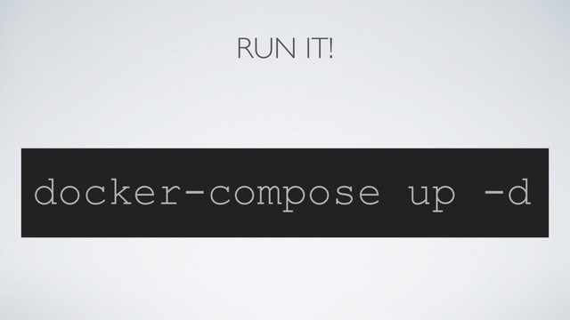 RUN IT!
docker-compose up -d
