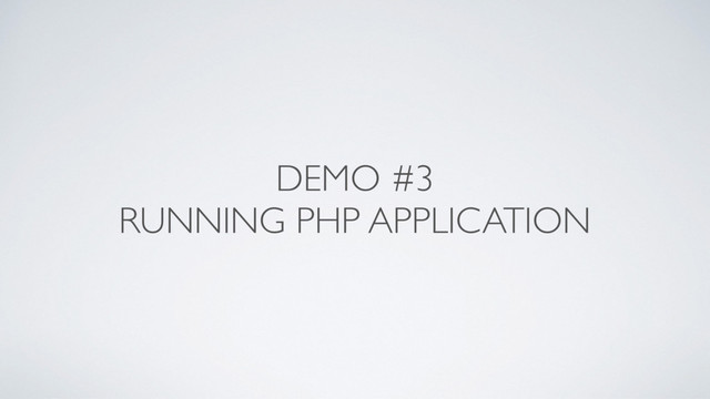 DEMO #3
RUNNING PHP APPLICATION
