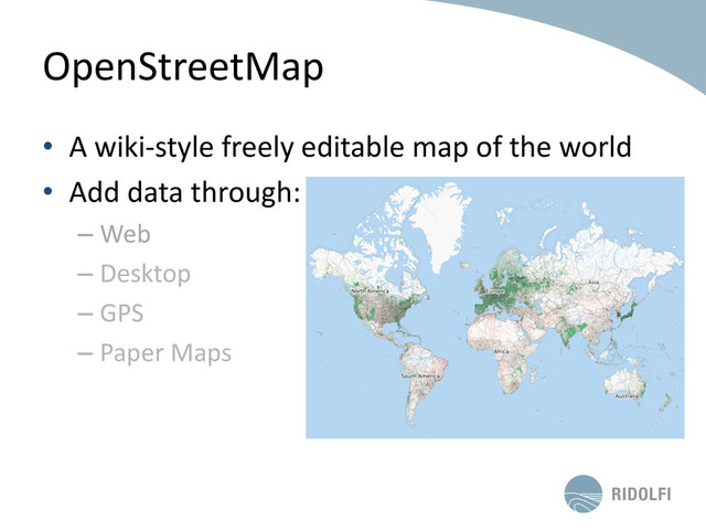 • A wiki-style freely editable map of the world
• Add data through:
– Web
– Desktop
– GPS
– Paper Maps
OpenStreetMap
