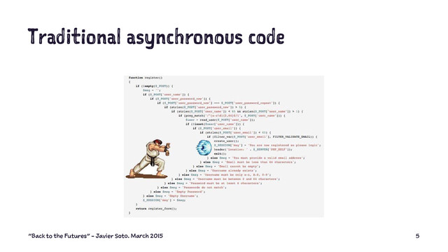 Traditional asynchronous code
"Back to the Futures" - Javier Soto. March 2015 5
