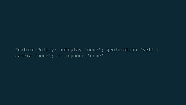 Feature-Policy: autoplay 'none'; geolocation 'self';
camera 'none'; microphone 'none'
