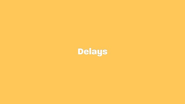 Delays

