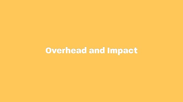 Overhead and Impact
