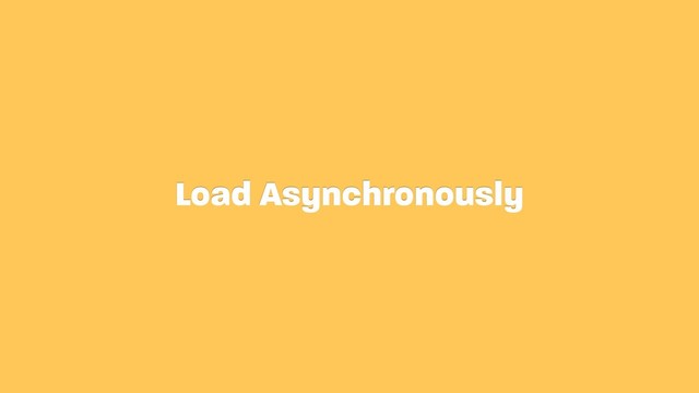 Load Asynchronously
