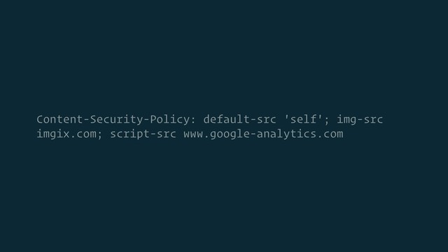 Content-Security-Policy: default-src 'self'; img-src
imgix.com; script-src www.google-analytics.com
