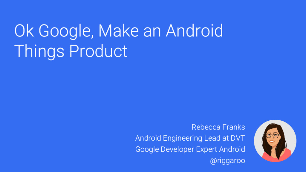 DevFest NYC Ok Google, Build an Android Things Product Speaker Deck