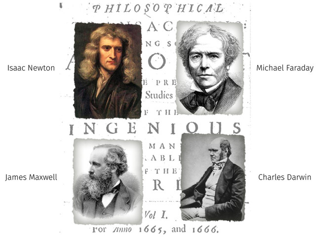 Isaac Newton Michael Faraday
James Maxwell Charles Darwin
