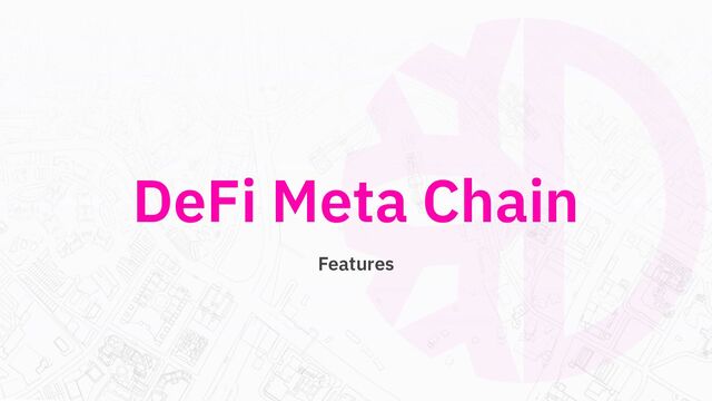 DeFi Meta Chain
Features
