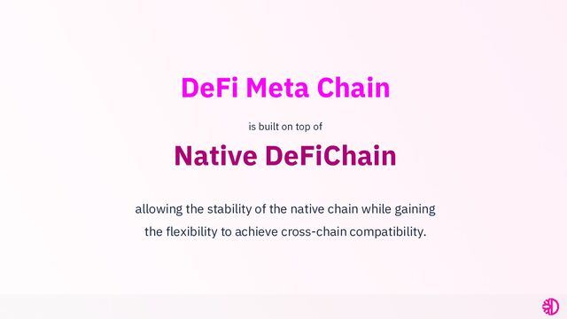 DeFi Meta Chain
is built on top of
Native DeFiChain
allowing the stability of the native chain while gaining
the flexibility to achieve cross-chain compatibility.
