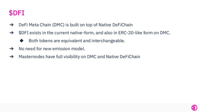 ➔ DeFi Meta Chain (DMC) is built on top of Native DeFiChain
➔ $DFI exists in the current native-form, and also in ERC-20-like form on DMC.
◆ Both tokens are equivalent and interchangeable.
➔ No need for new emission model.
➔ Masternodes have full visibility on DMC and Native DeFiChain
$DFI
