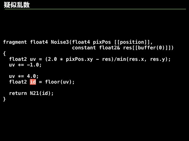 fragment float4 Noise3(float4 pixPos [[position]],
constant float2& res[[buffer(0)]])
{
float2 uv = (2.0 * pixPos.xy - res)/min(res.x, res.y);
uv *= -1.0;
uv *= 4.0;
float2 id = floor(uv);
return N21(id);
}
ٙࣅཚ਺
