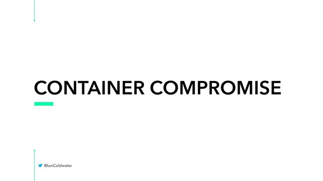 CONTAINER COMPROMISE
@IanColdwater

