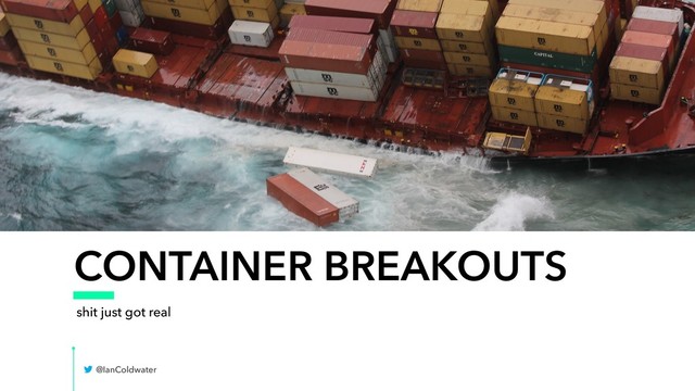 CONTAINER BREAKOUTS
shit just got real
@IanColdwater
