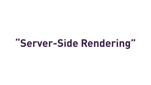 “Server-Side Rendering”
