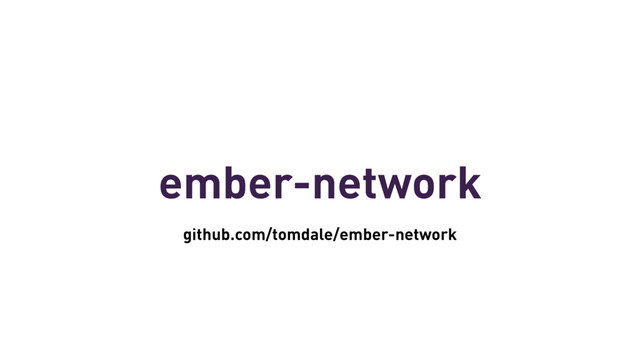 ember-network
github.com/tomdale/ember-network
