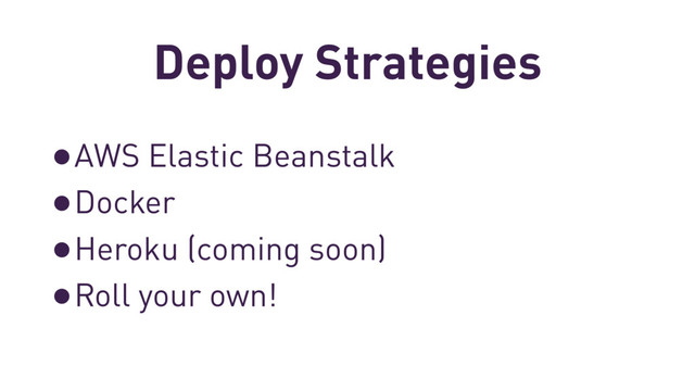 Deploy Strategies
•AWS Elastic Beanstalk
•Docker
•Heroku (coming soon)
•Roll your own!
