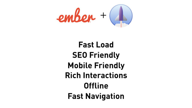 Fast Load
SEO Friendly
Mobile Friendly
Rich Interactions
Offline
Fast Navigation
+

