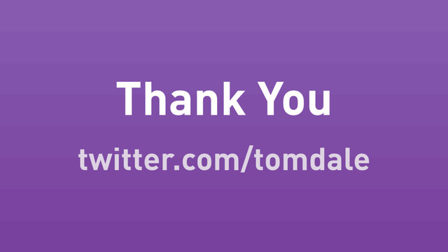 Thank You
twitter.com/tomdale
