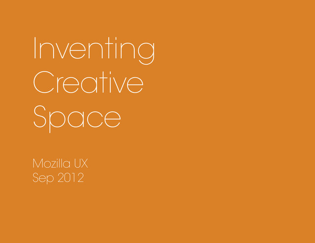 Inventing
Creative
Space
Mozilla UX
Sep 2012
