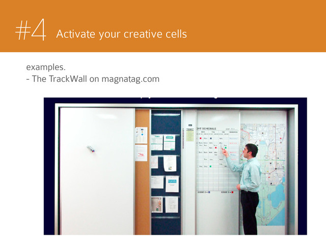 #4 Activate your creative cells
examples.
- The TrackWall on magnatag.com
