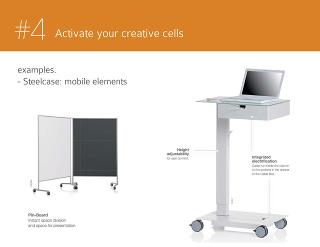 #4 Activate your creative cells
examples.
- Steelcase: mobile elements

