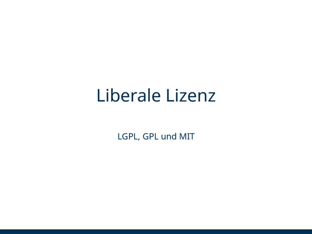 Liberale Lizenz
LGPL, GPL und MIT
