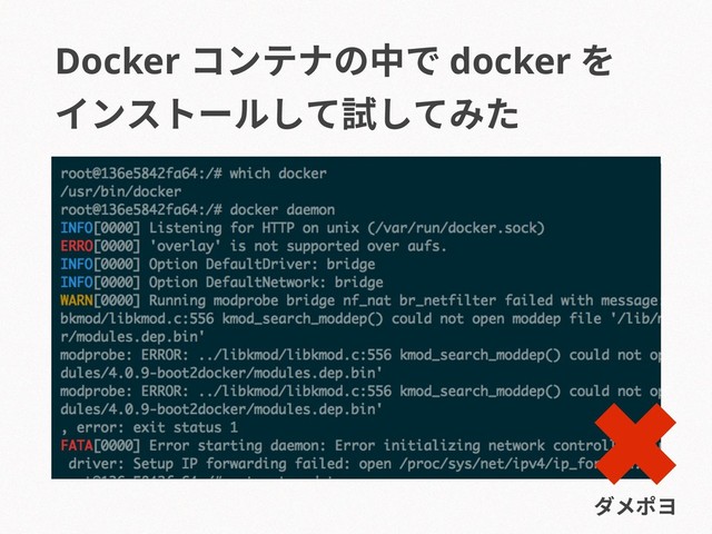 Docker コンテナの中で docker を
インストールして試してみた
ダメポヨ
