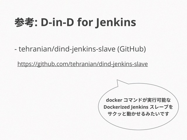 - tehranian/dind-jenkins-slave (GitHub)
https://github.com/tehranian/dind-jenkins-slave
参考: D-in-D for Jenkins
docker コマンドが実行可能な
Dockerized Jenkins スレーブを
サクッと動かせるみたいです
