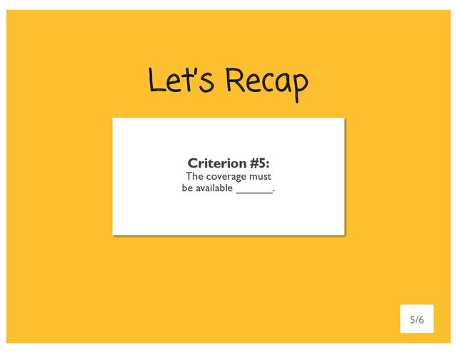 Let’s Recap
Criterion #5:
The coverage must
be available online.
5/6
