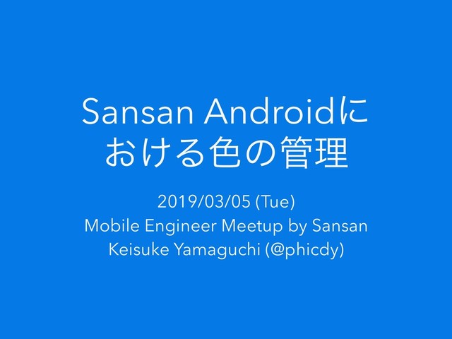 Sansan Androidʹ
͓͚Δ৭ͷ؅ཧ
2019/03/05 (Tue)
Mobile Engineer Meetup by Sansan
Keisuke Yamaguchi (@phicdy)
