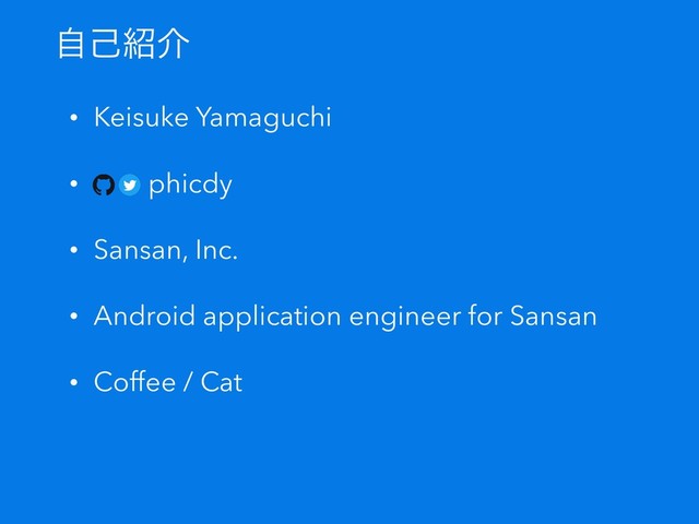 ࣗݾ঺հ
ɾKeisuke Yamaguchi
ɾ phicdy
ɾSansan, Inc.
ɾAndroid application engineer for Sansan
ɾCoffee / Cat

