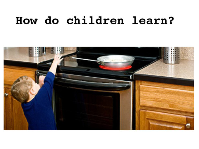 How do children learn?
