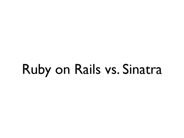 Ruby on Rails vs. Sinatra
