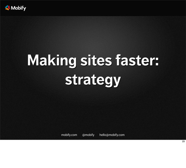 mobify.com @mobify hello@mobify.com
Making sites faster:
strategy
29
