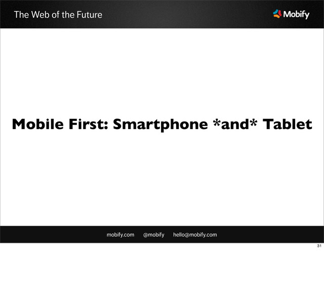 mobify.com @mobify hello@mobify.com
The Web of the Future
Mobile First: Smartphone *and* Tablet
31
