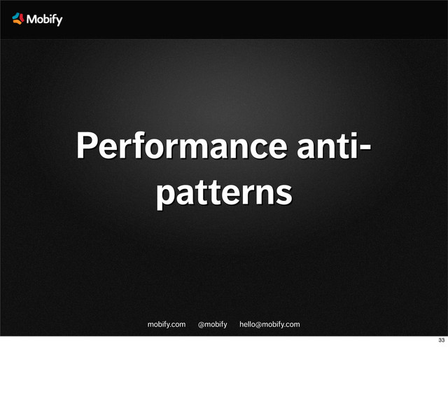 mobify.com @mobify hello@mobify.com
Performance anti-
patterns
33
