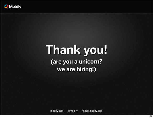 mobify.com @mobify hello@mobify.com
Thank you!
(are you a unicorn?
we are hiring!)
51
