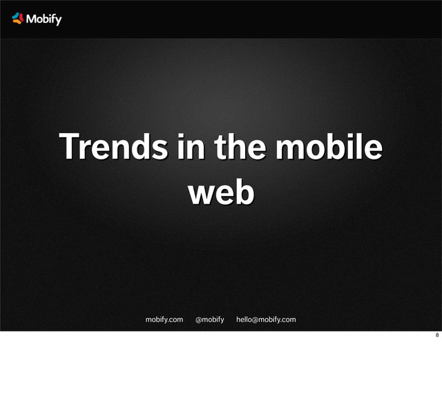 mobify.com @mobify hello@mobify.com
Trends in the mobile
web
8

