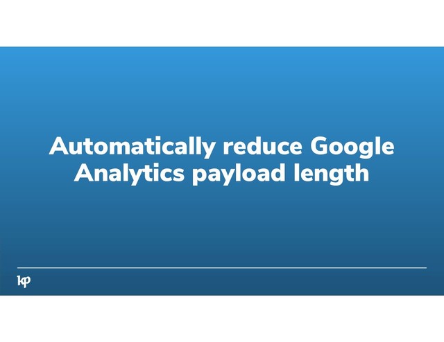 Automatically reduce Google
Analytics payload length
