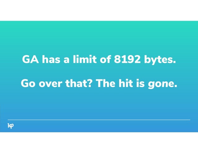 GA has a limit of 8192 bytes.
Go over that? The hit is gone.
