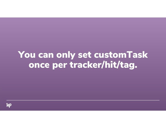 You can only set customTask
once per tracker/hit/tag.
