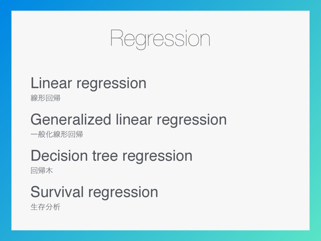 Regression
Linear regression
ઢܗճؼ
Generalized linear regression
ҰൠԽઢܗճؼ
Decision tree regression
ճؼ໦
Survival regression
ੜଘ෼ੳ
