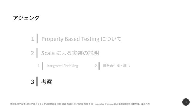 30
情報処理学会 第132回プログラミング研究発表会 (PRO-2020-4) 2021年1月14日 2020-4-(5)「Integrated Shrinking による高階関数の自動生成」藤浪大弥
関数の生成・縮小
2
Integrated Shrinking
1
Scala による実装の説明
2
Property Based Testing について
1
考察
3
アジェンダ
