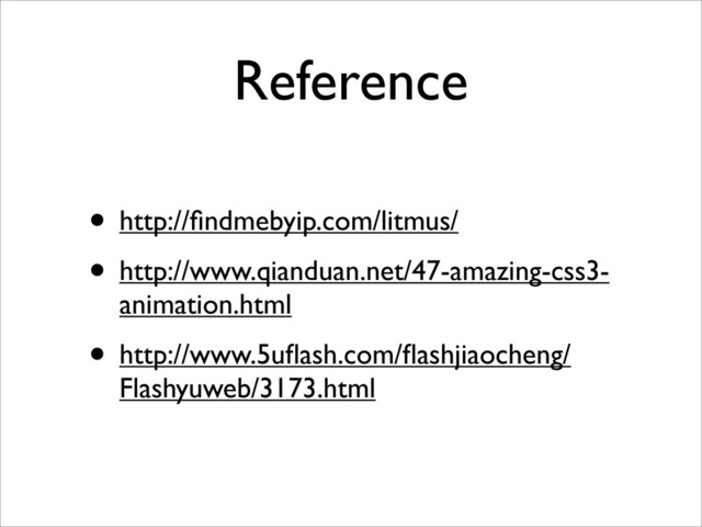 Reference
• http://ﬁndmebyip.com/litmus/
• http://www.qianduan.net/47-amazing-css3-
animation.html
• http://www.5uﬂash.com/ﬂashjiaocheng/
Flashyuweb/3173.html
