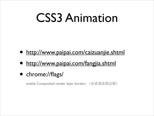 CSS3 Animation
• http://www.paipai.com/caizuanjie.shtml
• http://www.paipai.com/fangjia.shtml
• chrome://ﬂags/
enable Composited render layer borders （合成渲染层边框）
