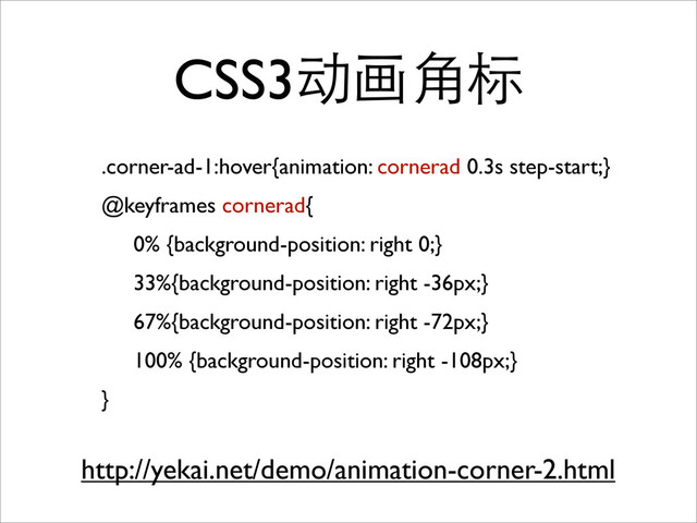 CSS3动画角标
.corner-ad-1:hover{animation: cornerad 0.3s step-start;}
@keyframes cornerad{
	
 0% {background-position: right 0;}
	
 33%{background-position: right -36px;}
	
 67%{background-position: right -72px;}
	
 100% {background-position: right -108px;}
}
http://yekai.net/demo/animation-corner-2.html
