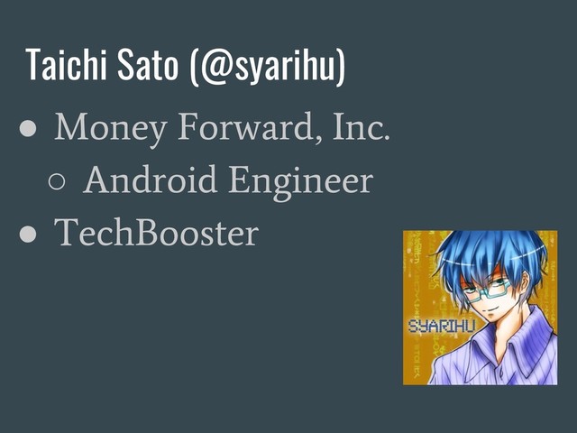 Taichi Sato (@syarihu)
●
Money Forward, Inc.
○
Android Engineer
●
TechBooster
