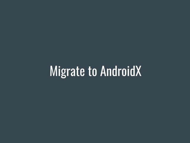 Migrate to AndroidX
